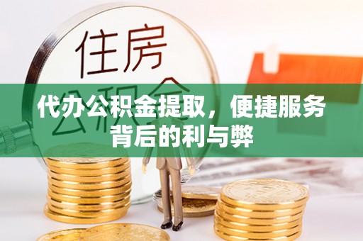 苍南代办公积金提取，便捷服务背后的利与弊