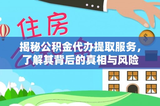 苍南揭秘公积金代办提取服务，了解其背后的真相与风险