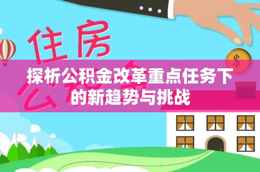 苍南探析公积金改革重点任务下的新趋势与挑战