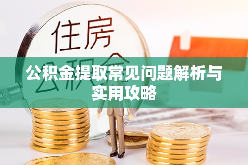 苍南公积金提取常见问题解析与实用攻略