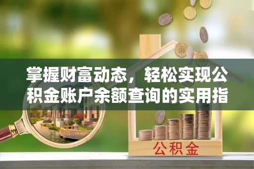 苍南掌握财富动态，轻松实现公积金账户余额查询的实用指南