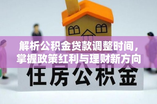 苍南解析公积金贷款调整时间，掌握政策红利与理财新方向