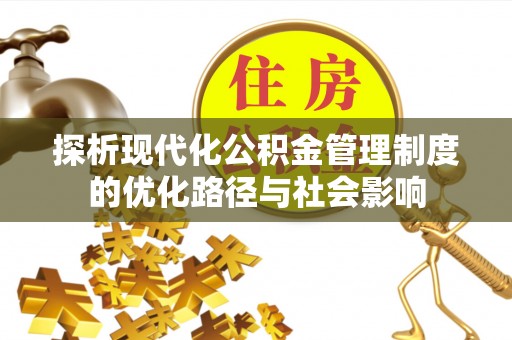 苍南探析现代化公积金管理制度的优化路径与社会影响