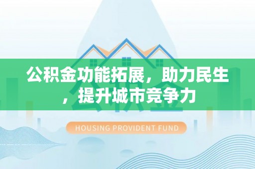 苍南公积金功能拓展，助力民生，提升城市竞争力