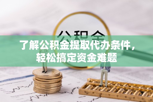 苍南了解公积金提取代办条件，轻松搞定资金难题