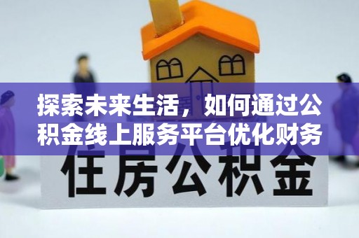 苍南探索未来生活，如何通过公积金线上服务平台优化财务管理