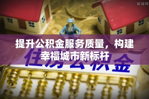 苍南提升公积金服务质量，构建幸福城市新标杆