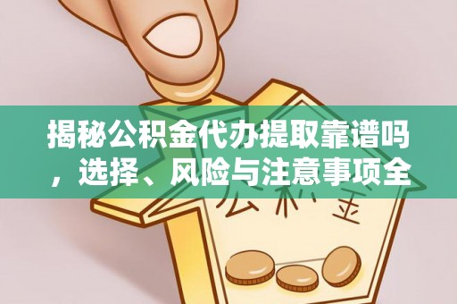 苍南揭秘公积金代办提取靠谱吗，选择、风险与注意事项全解析