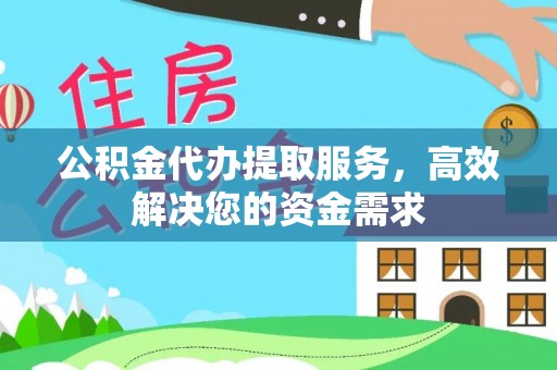 苍南公积金代办提取服务，高效解决您的资金需求