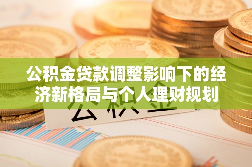 苍南公积金贷款调整影响下的经济新格局与个人理财规划