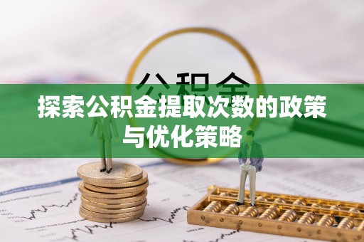 苍南探索公积金提取次数的政策与优化策略