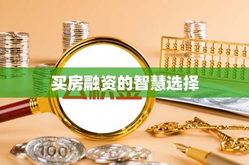 苍南买房融资的智慧选择