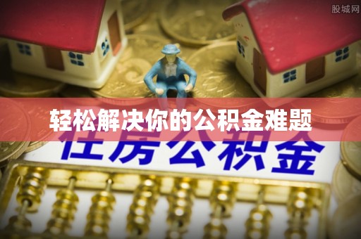 苍南轻松解决你的公积金难题