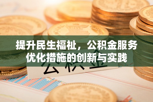 苍南提升民生福祉，公积金服务优化措施的创新与实践