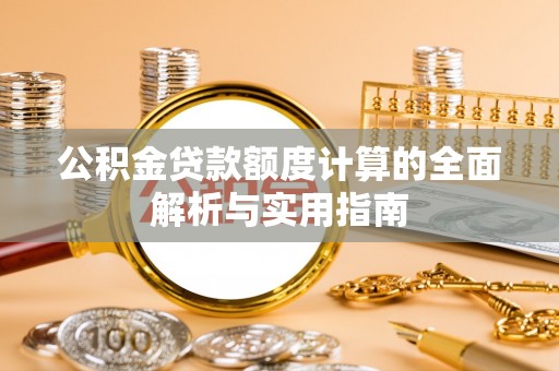 苍南公积金贷款额度计算的全面解析与实用指南