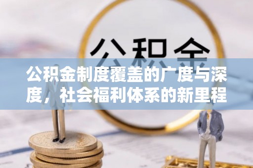 苍南公积金制度覆盖的广度与深度，社会福利体系的新里程碑